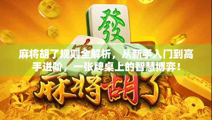 麻将胡了规则全解析，从新手入门到高手进阶，一张牌桌上的智慧博弈！