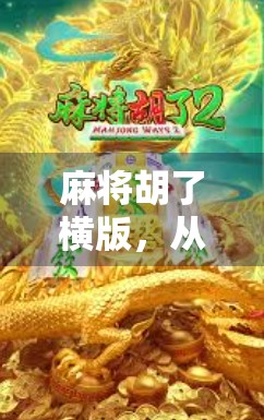 麻将胡了横版，从老游戏到新爆款，横版玩法如何掀起全民热潮？