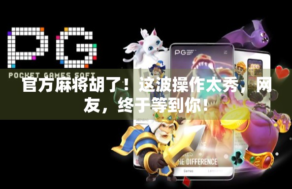 官方麻将胡了！这波操作太秀，网友，终于等到你！