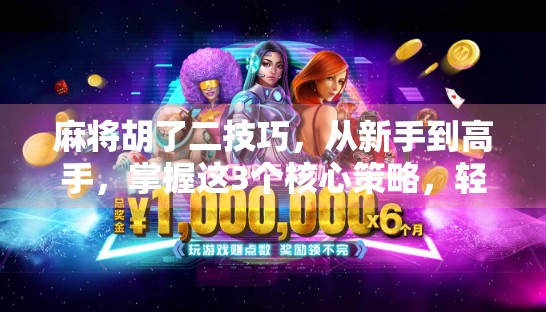 麻将胡了二技巧，从新手到高手，掌握这3个核心策略，轻松提升胜率！