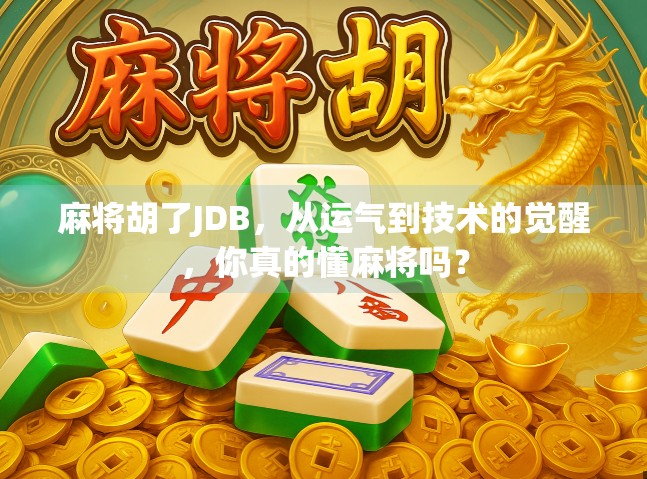 麻将胡了JDB，从运气到技术的觉醒，你真的懂麻将吗？