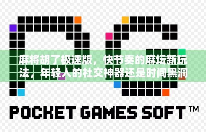 麻将胡了极速版,快节奏的麻坛新玩法,年轻人的社交神器还是时间黑洞?