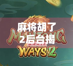 麻将胡了2后台揭秘，玩家看不见的隐形规则与隐藏玩法全解析！
