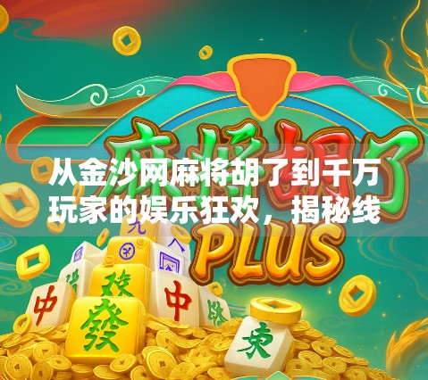 从金沙网麻将胡了到千万玩家的娱乐狂欢，揭秘线上麻将为何越来越火？