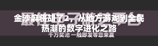 金沙麻将胡了2,从地方游戏到全民热潮的数字进化之路 金沙麻将胡了2,从地方游戏到全民热潮的数字进化之路
