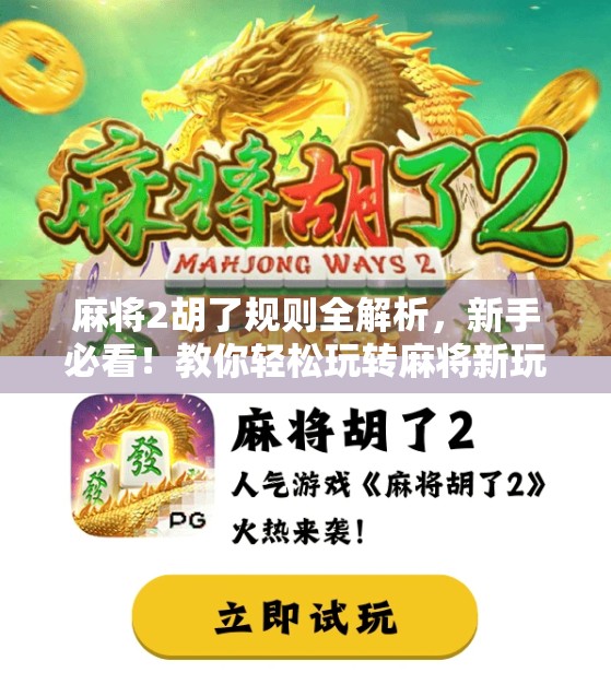 麻将2胡了规则全解析,新手必看!教你轻松玩转麻将新玩法