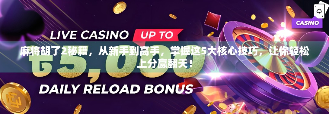 麻将胡了2秘籍,从新手到高手,掌握这5大核心技巧,让你轻松上分赢翻天! 麻将胡了2秘籍,从新手到高手,掌握这5大核心技巧,让你轻松上分赢翻天!