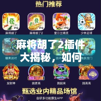 麻将胡了2插件大揭秘,如何用外挂提升你的牌技?别让快乐变成焦虑!