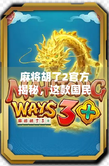 麻将胡了2官方揭秘，这款国民级游戏为何能持续霸榜十年？