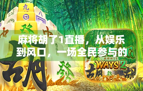 麻将胡了1直播，从娱乐到风口，一场全民参与的牌桌革命