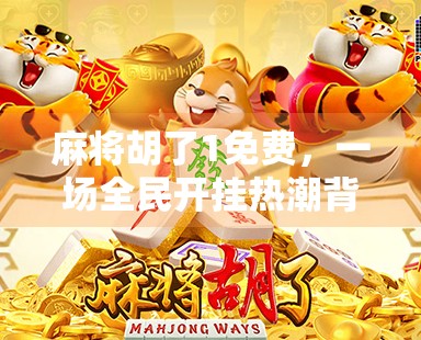 麻将胡了1免费,一场全民开挂热潮背后的社交密码与数字焦虑