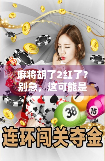 麻将胡了2红了?别急,这可能是你人生中最值得回味的一局! 麻将胡了2红了?别急,这可能是你人生中最值得回味的一局!