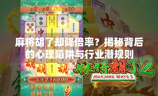 麻将胡了却降倍率？揭秘背后的心理陷阱与行业潜规则