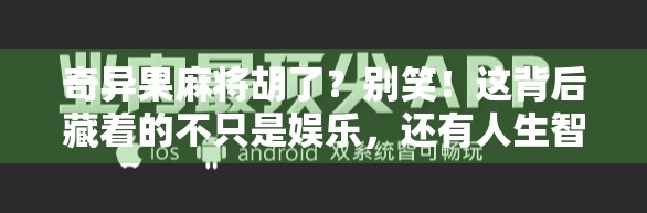 奇异果麻将胡了？别笑！这背后藏着的不只是娱乐，还有人生智慧！
