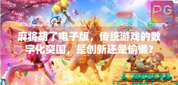 麻将胡了电子版,传统游戏的数字化突围,是创新还是偷懒?