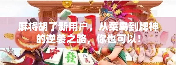 麻将胡了新用户,从菜鸟到牌神的逆袭之路,你也可以!