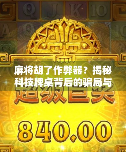 麻将胡了作弊器？揭秘科技牌桌背后的骗局与真相