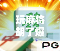 玩麻将胡了爆分,背后藏着的不只是运气,还有这些你忽略的玄学! 玩麻将胡了爆分,背后藏着的不只是运气,还有这些你忽略的玄学!