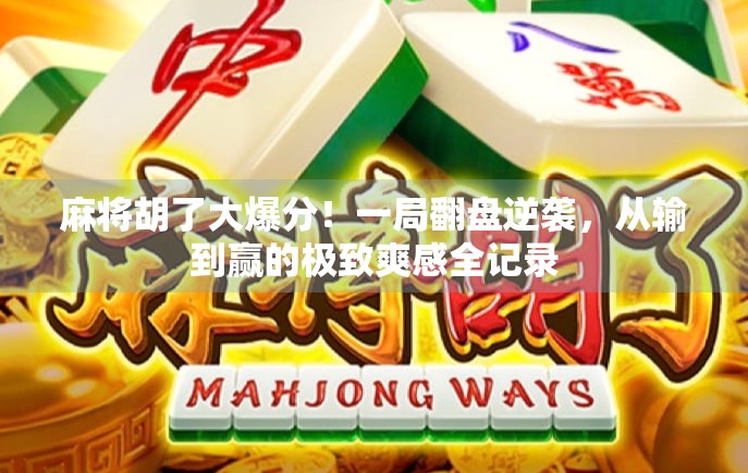 麻将胡了大爆分！一局翻盘逆袭，从输到赢的极致爽感全记录