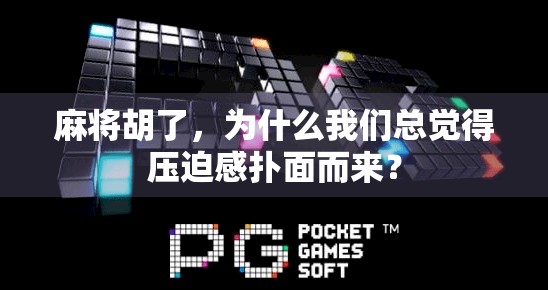 麻将胡了，为什么我们总觉得压迫感扑面而来？