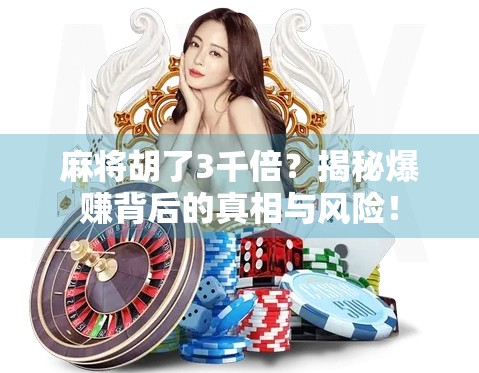 麻将胡了3千倍?揭秘爆赚背后的真相与风险!