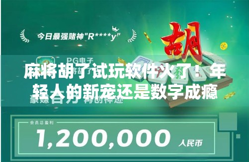麻将胡了试玩软件火了!年轻人的新宠还是数字成瘾陷阱?