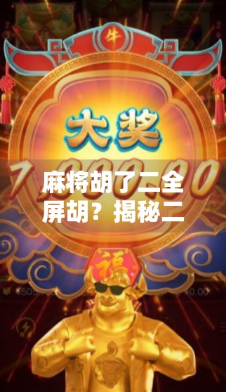 麻将胡了二全屏胡？揭秘二全屏背后的玄机与社交密码！
