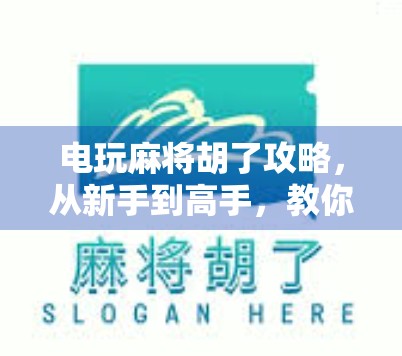 电玩麻将胡了攻略,从新手到高手,教你轻松赢在牌桌上!