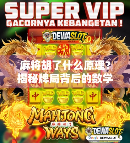 麻将胡了什么原理？揭秘牌局背后的数学与心理博弈！