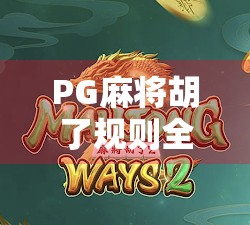 PG麻将胡了规则全解析,新手入门到高手进阶,一文带你玩转这款国民级麻将游戏!