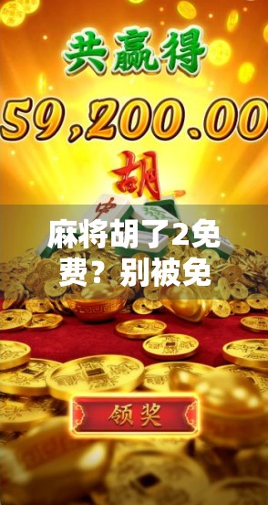 麻将胡了2免费?别被免费骗了!这背后藏着的坑你踩过吗?