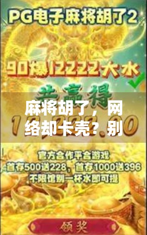 麻将胡了，网络却卡壳？别急，这背后藏着的不只是技术问题！