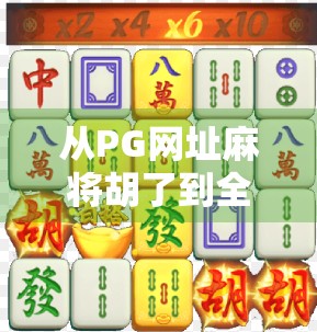 从PG网址麻将胡了到全民娱乐新风口,揭秘线上麻将的爆火逻辑与未来趋势 从PG网址麻将胡了到全民娱乐新风口,揭秘线上麻将的爆火逻辑与未来趋势