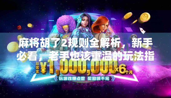 麻将胡了2规则全解析,新手必看,老手也该重温的玩法指南! 麻将胡了2规则全解析,新手必看,老手也该重温的玩法指南!