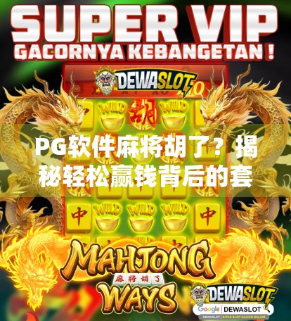 PG软件麻将胡了？揭秘轻松赢钱背后的套路与风险！