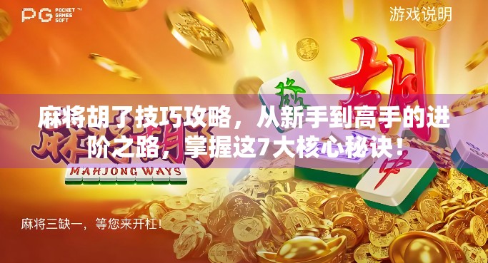麻将胡了技巧攻略，从新手到高手的进阶之路，掌握这7大核心秘诀！
