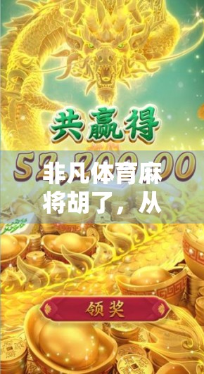 非凡体育麻将胡了，从牌桌上的江湖到全民娱乐新地标