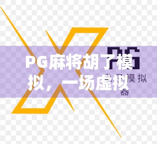 PG麻将胡了模拟，一场虚拟与现实交织的牌局人生