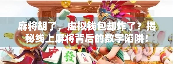 麻将胡了,虚拟钱包却炸了?揭秘线上麻将背后的数字陷阱!
