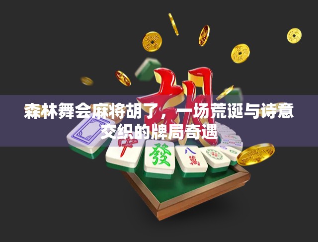 森林舞会麻将胡了,一场荒诞与诗意交织的牌局奇遇