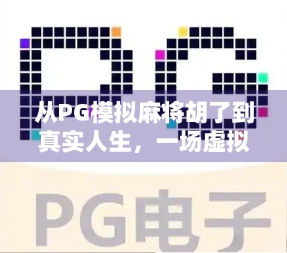 从PG模拟麻将胡了到真实人生,一场虚拟游戏如何照见我们的欲望与焦虑?