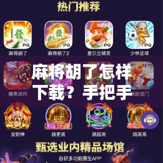 麻将胡了怎样下载?手把手教你轻松上手,打牌不再迷路!