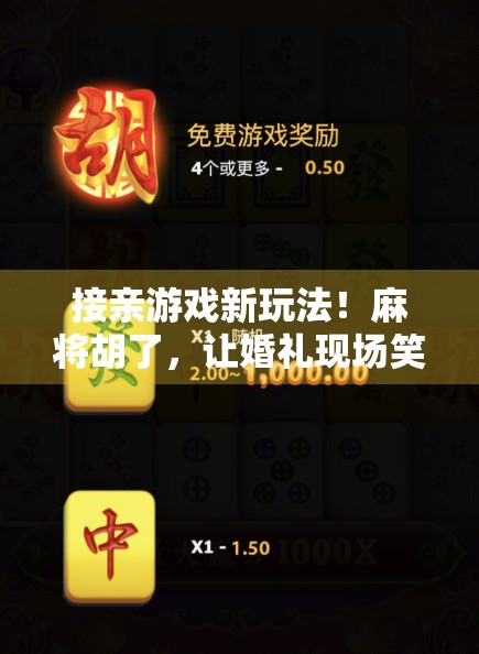 接亲游戏新玩法!麻将胡了,让婚礼现场笑出腹肌!