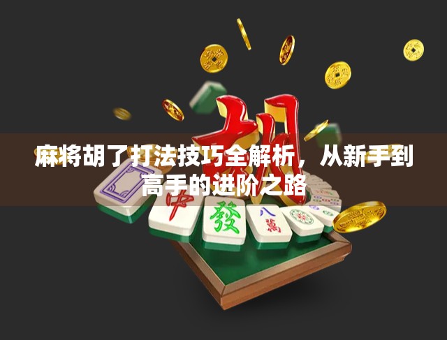 麻将胡了打法技巧全解析,从新手到高手的进阶之路