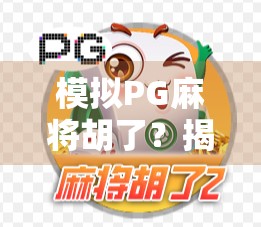 模拟PG麻将胡了？揭秘AI打麻将背后的算法逻辑与人性博弈！