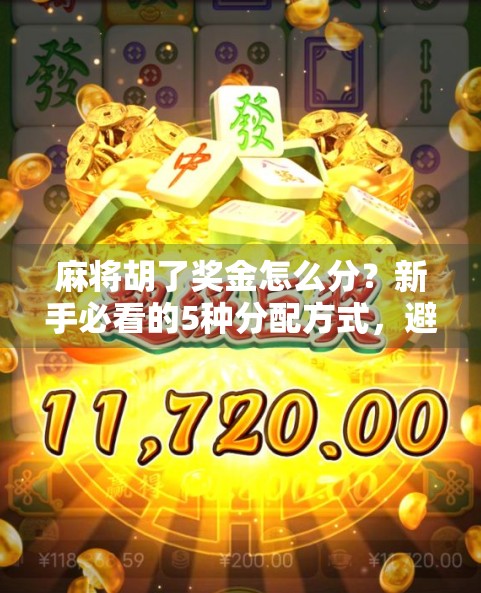 麻将胡了奖金怎么分?新手必看的5种分配方式,避免朋友翻脸!