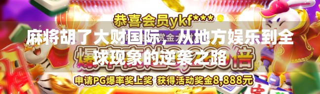 麻将胡了大财国际，从地方娱乐到全球现象的逆袭之路