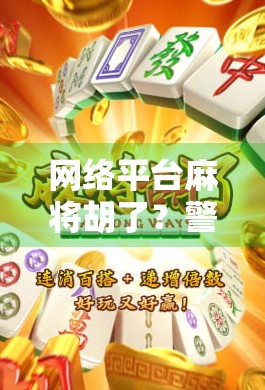 网络平台麻将胡了？警惕虚拟牌局背后的陷阱！
