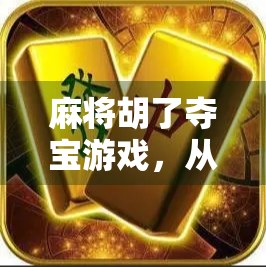 麻将胡了夺宝游戏，从牌桌到宝藏的奇幻冒险，你敢来挑战吗？