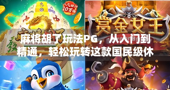 麻将胡了玩法PG,从入门到精通,轻松玩转这款国民级休闲游戏! 麻将胡了玩法PG,从入门到精通,轻松玩转这款国民级休闲游戏!